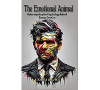 The Emotional Animal: Understanding the Psychology behind Human Emotion