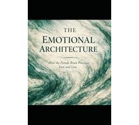 The Emotional Architecture: How the Female Brain Processes Love and Loss: 6 (The Evolutionary Attraction Code)