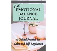 The Emotional Balance Journal: A Guided Practice for Calm and Self-Regulation