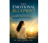 The Emotional Blueprint: A Working Woman's Guide to Becoming a Calm, Confident Leader through Healing Grief, Overcoming Burnout, and Reclaiming Yourself
