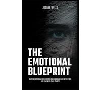The Emotional Blueprint: Master Emotional Intelligence, Build Unshakeable Resilience, and Lead with Calm Clarity: 5 (The Psychology Blueprint Series)