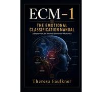 The Emotional Classification Manual: ECM-1: A Clinical Framework for Understanding Emotional Architecture, Regulation, Dysregulation, and Human Emotional Processing