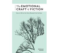 The Emotional Craft of Fiction : How to Write the Story Beneath the Surface