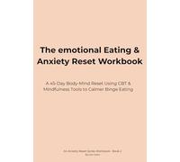 The Emotional Eating & Anxiety Reset Workbook: A 45-Day Body-Mind Reset Using CBT & Mindfulness Tools to Calm Cravings and Build Steady Habits (Anxiety Reset Series)