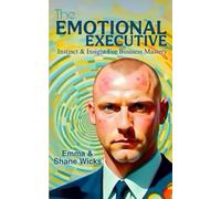 The Emotional Executive: Instinct & Insight For Business Mastery