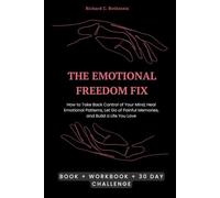 The Emotional Freedom Fix: How to Take Back Control of Your Mind, Heal Emotional Patterns, Let Go of Painful Memories, and Build a Life You Love