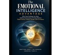 The Emotional Intelligence Advantage: Why Your Feelings Are Data and the Neuroscience of Using Them to Think Clearly, Connect Deeply, and Live Better ... Guides to Mental Clarity & Emotional Freedom)