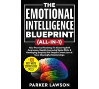 The Emotional Intelligence Blueprint (All-In-1): Your Practical Roadmap To Mastering Self Awareness, Rapidly Improving Social Skills & Developing ... ... For Deeper Connections and Relationships