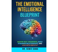 The Emotional Intelligence Blueprint: Master Self-Awareness, Build Stronger Relationships, and Lead with Empathy