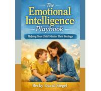 The Emotional Intelligence Playbook: Helping Your Child Master Their Feelings