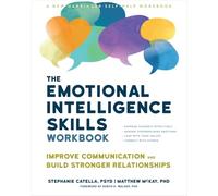 The Emotional Intelligence Skills Workbook: Improve Communication and Build Stronger Relationships