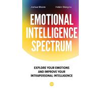 The Emotional Intelligence Spectrum: Explore Your Emotions and Improve Your Intrapersonal Intelligence: Volume 2 (The Art of Growth)