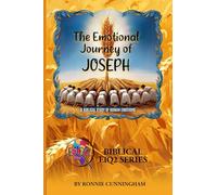 The Emotional Journey of Joseph: A Masterclass in Human Emotions: Developing Emotional Intelligence Through Biblical Wisdom (Biblical EIQ2 Series)