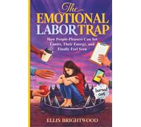 The Emotional Labor Trap: How People-Pleasers Can Set Limits, Protect Their Energy, and Finally Feel Seen (Reclaiming You: A Complete Self-Help Series ... Boundaries, Focus & Emotional Healing)