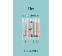 The Emotional Life of Populism: How Fear, Disgust, Resentment, and Love Undermine Democracy