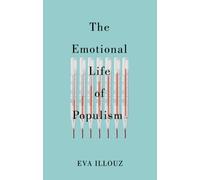 The Emotional Life of Populism by Eva The Hebrew University of Jersalem Illouz 9