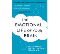 The Emotional Life of Your Brain : How Its Unique Patterns Affect the Way You Think, Feel, and Live - and How You Can Change Them