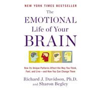 The Emotional Life of Your Brain: How Its Unique Patterns Affect the Way You Think, Feel, and Live--And How You CA N Change Them