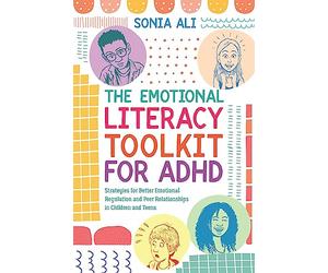 The Emotional Literacy Toolkit for ADHD: Strategies for Better Emotional Regulation and Peer Relationships in Children and Teens