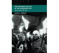 The Emotional Politics of the Alternative Left: West Germany, 1968-1984 (New Studies in European History)