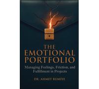 The Emotional Portfolio : Managing Feelings, Friction, and Fulfillment in Projects