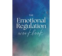 The Emotional Regulation Workbook : Master Your Emotions with Cognitive Restructuring, Body Mapping & Mindfulness Techniques for Lasting Mental Well-Being (Personal Growth Planners)