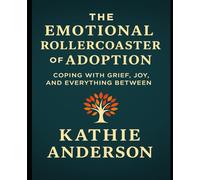 The Emotional Roller Coaster of Adoption: Coping with grief, joy and everything in between