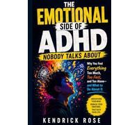 THE EMOTIONAL SIDE OF ADHD NOBODY TALKS ABOUT: Why You Feel Everything Too Much, Too Fast, and Too Alone - and What to Do About It