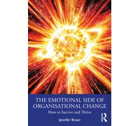 The Emotional Side of Organisational Change : How to Survive and Thrive