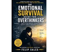 The Emotional Survival Guide for Overthinkers: How To Stop Mental Exhaustion, Anxiety Loops & Emotional Burnout