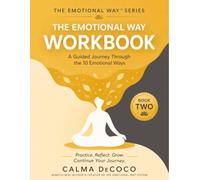 The Emotional Way Workbook: A Guided Journey Through the 10 Emotional Ways: An Emotional Intelligence & Mindfulness Workbook to Understand, Accept, and Transform Your Emotions