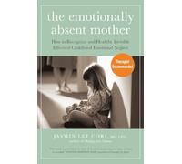 The Emotionally Absent Mother : How to Recognize and Heal the Invisible Effects of Childhood Emotional Neglect