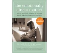 The Emotionally Absent Mother : How to Recognize and Heal the Invisible Effects of Childhood Emotional Neglect