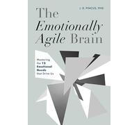 The Emotionally Agile Brain: Mastering the 12 Emotional Needs that Drive Us