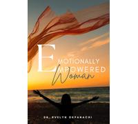 The Emotionally Empowered Woman: A Guide To Becoming An Emotionally Aware And Empowered Woman