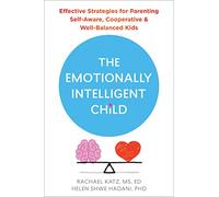 The Emotionally Intelligent Child: Effective Strategies for Parenting Self-Aware, Cooperative, and Well-Balanced Kids