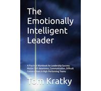 The Emotionally Intelligent Leader: A Practical Workbook for Leadership Success: Master Self-Awareness, Communication, Difficult Conversations & High-Performing Teams