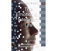 The Emotionally Intelligent Life: A Guide to Mastering Self, Relationships, and Success