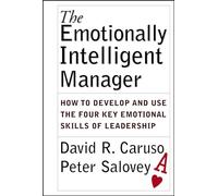 The Emotionally Intelligent Manager: How to Develop and Use the Four Key Emotional Skills of Leadership