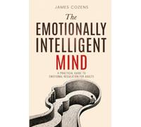The Emotionally Intelligent Mind: A Practical Guide to Emotional Regulation for Adults (The Calm Within)