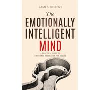 The Emotionally Intelligent Mind: A Practical Guide to Emotional Regulation for Adults (The Calm Within)
