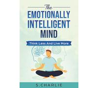 The Emotionally Intelligent Mind: Think Less and Live More