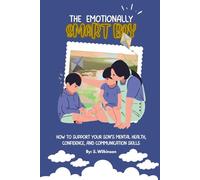 The Emotionally Smart Boy: How to Support Your Son’s Mental Health, Confidence, and Communication Skills