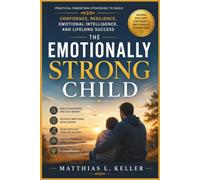 The Emotionally Strong Child: Practical Parenting Strategies to Build Confidence, Resilience, Emotional Intelligence, and Lifelong Success (The Resilient Family Blueprint Series)