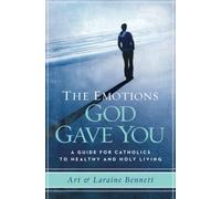 The Emotions God Gave You: A Guide for Catholics to Healthy and Holy Living
