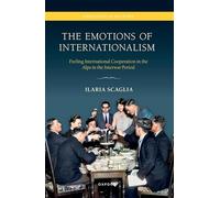 The Emotions of Internationalism: Feeling International Cooperation in the Alps in the Interwar Period (Emotions in History)