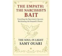 The Empath:The Narcissist’s Bait: Unveiling the Narcissist’s Secrets, Reclaiming the Empath’s Power (The Soul in Light)