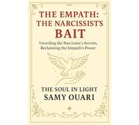 The Empath: The Narcissist’s Bait: Unveiling the Narcissist’s Secrets, Reclaiming the Empath’s Power (The Soul in Light)