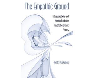 The Empathic Ground: Intersubjectivity and Nonduality in the Psychotherapeutic Process (SUNY series in Transpersonal and Humanistic Psychology)