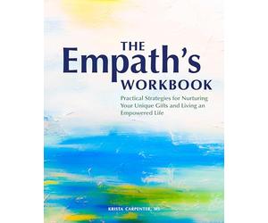 The Empath's Workbook: Practical Strategies for Nurturing Your Unique Gifts and Living an Empowered Life